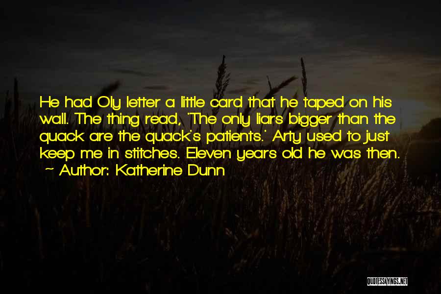 Katherine Dunn Quotes: He Had Oly Letter A Little Card That He Taped On His Wall. The Thing Read, 'the Only Liars Bigger