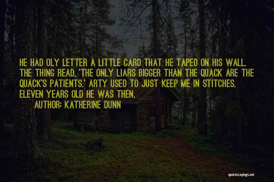 Katherine Dunn Quotes: He Had Oly Letter A Little Card That He Taped On His Wall. The Thing Read, 'the Only Liars Bigger