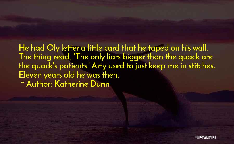 Katherine Dunn Quotes: He Had Oly Letter A Little Card That He Taped On His Wall. The Thing Read, 'the Only Liars Bigger