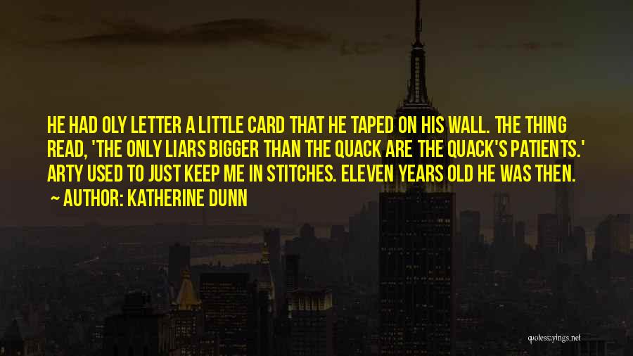 Katherine Dunn Quotes: He Had Oly Letter A Little Card That He Taped On His Wall. The Thing Read, 'the Only Liars Bigger