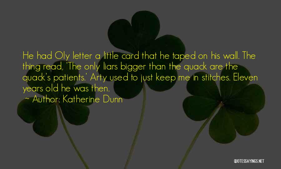 Katherine Dunn Quotes: He Had Oly Letter A Little Card That He Taped On His Wall. The Thing Read, 'the Only Liars Bigger