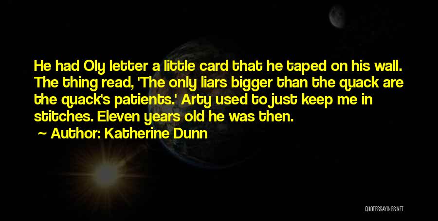 Katherine Dunn Quotes: He Had Oly Letter A Little Card That He Taped On His Wall. The Thing Read, 'the Only Liars Bigger