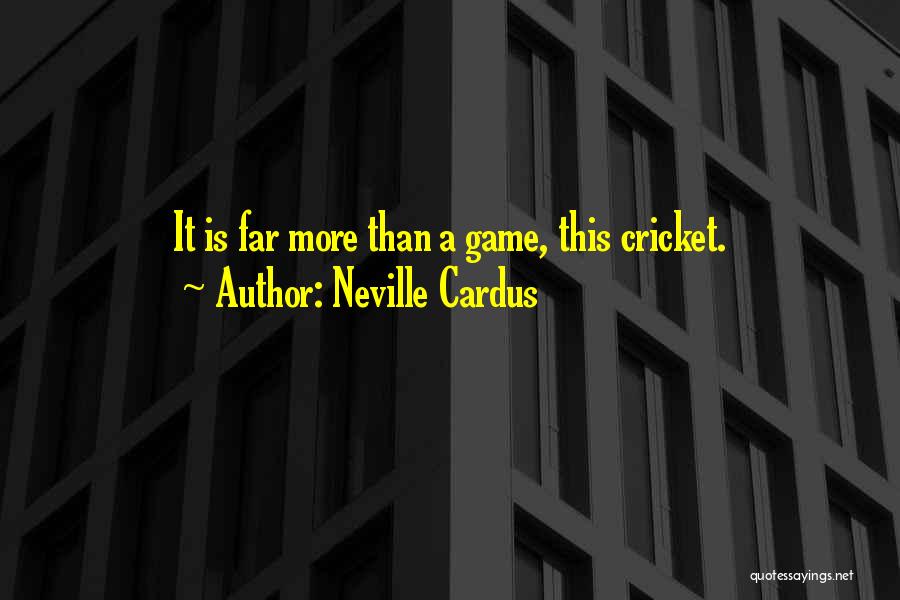 Neville Cardus Quotes: It Is Far More Than A Game, This Cricket.