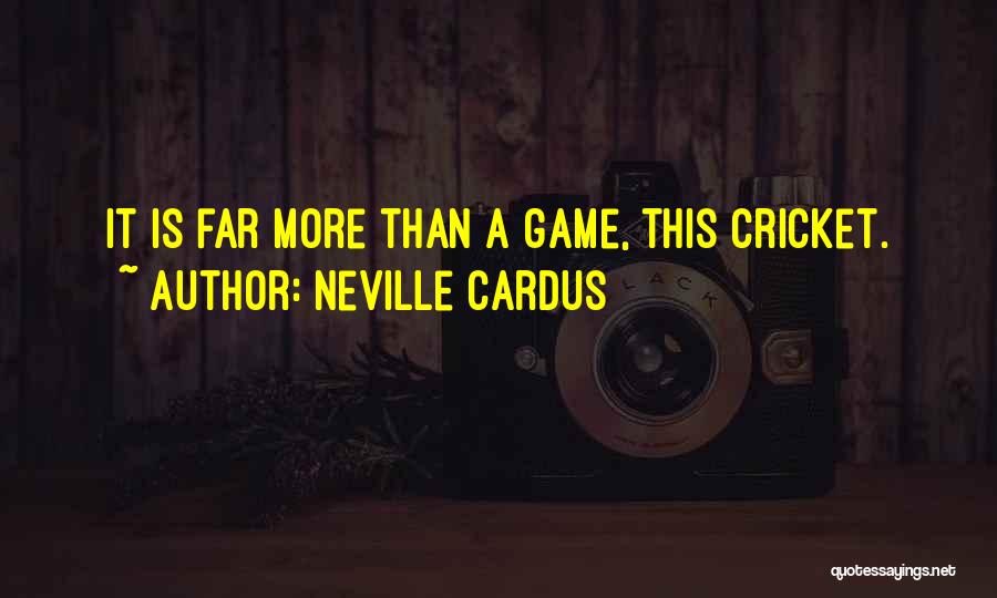 Neville Cardus Quotes: It Is Far More Than A Game, This Cricket.