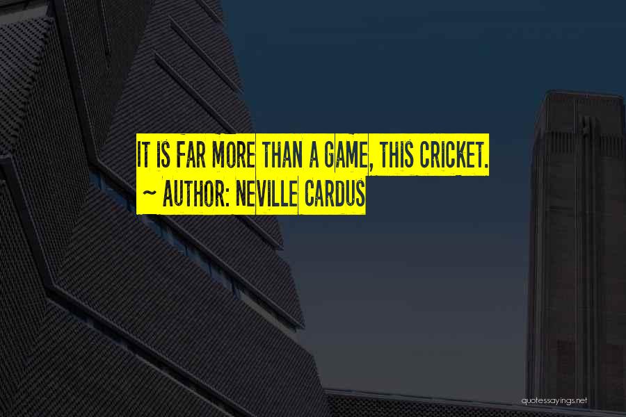 Neville Cardus Quotes: It Is Far More Than A Game, This Cricket.