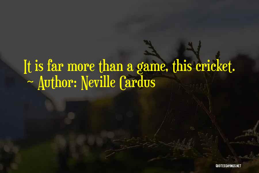 Neville Cardus Quotes: It Is Far More Than A Game, This Cricket.