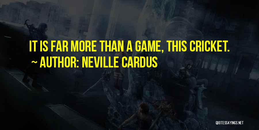 Neville Cardus Quotes: It Is Far More Than A Game, This Cricket.