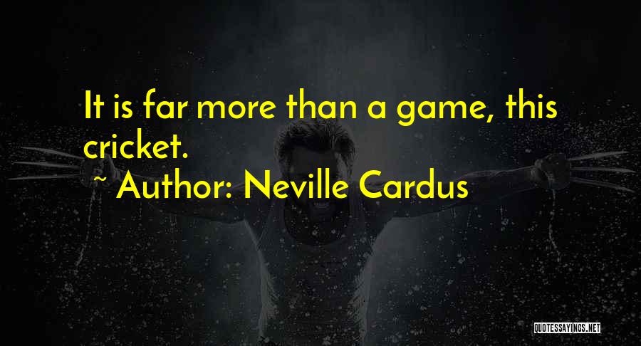 Neville Cardus Quotes: It Is Far More Than A Game, This Cricket.