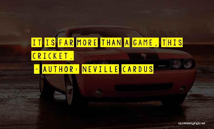 Neville Cardus Quotes: It Is Far More Than A Game, This Cricket.