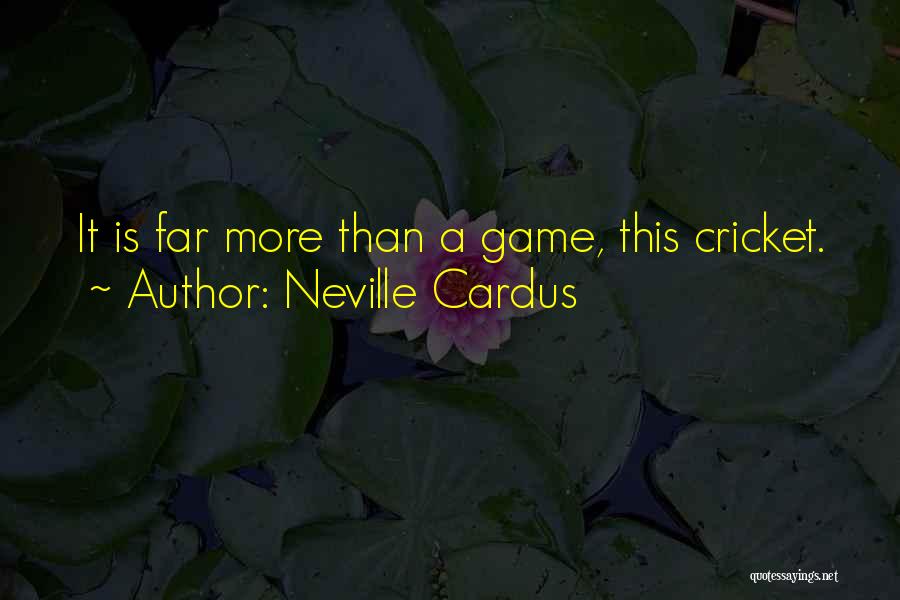 Neville Cardus Quotes: It Is Far More Than A Game, This Cricket.