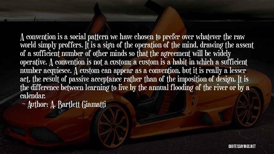 A. Bartlett Giamatti Quotes: A Convention Is A Social Pattern We Have Chosen To Prefer Over Whatever The Raw World Simply Proffers. It Is