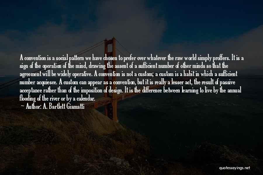 A. Bartlett Giamatti Quotes: A Convention Is A Social Pattern We Have Chosen To Prefer Over Whatever The Raw World Simply Proffers. It Is