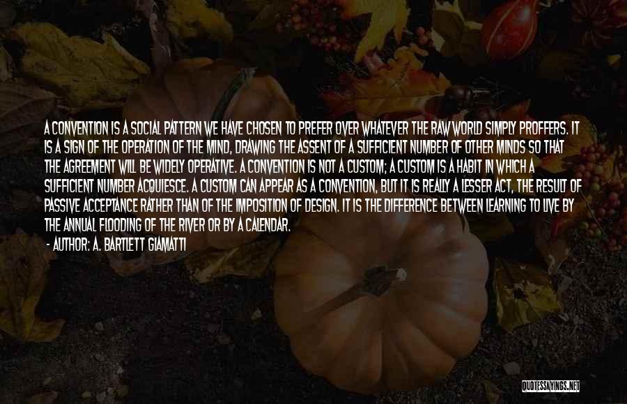 A. Bartlett Giamatti Quotes: A Convention Is A Social Pattern We Have Chosen To Prefer Over Whatever The Raw World Simply Proffers. It Is