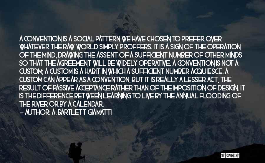 A. Bartlett Giamatti Quotes: A Convention Is A Social Pattern We Have Chosen To Prefer Over Whatever The Raw World Simply Proffers. It Is
