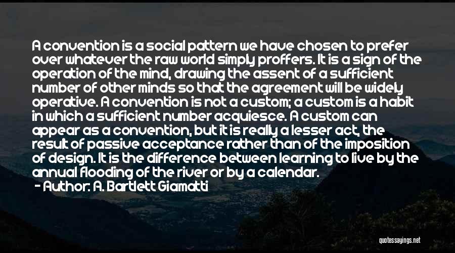 A. Bartlett Giamatti Quotes: A Convention Is A Social Pattern We Have Chosen To Prefer Over Whatever The Raw World Simply Proffers. It Is