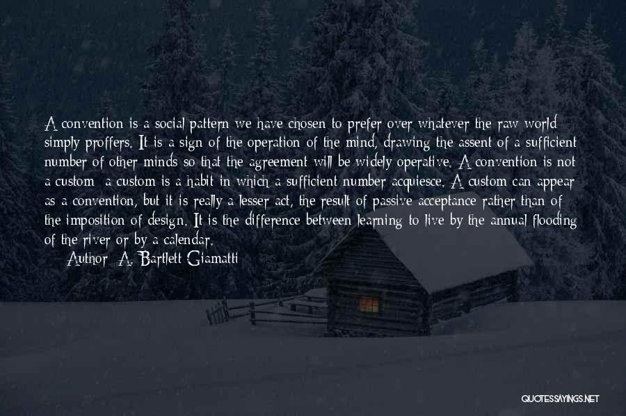 A. Bartlett Giamatti Quotes: A Convention Is A Social Pattern We Have Chosen To Prefer Over Whatever The Raw World Simply Proffers. It Is