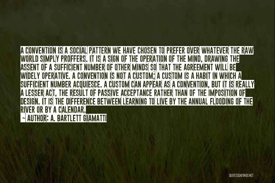 A. Bartlett Giamatti Quotes: A Convention Is A Social Pattern We Have Chosen To Prefer Over Whatever The Raw World Simply Proffers. It Is