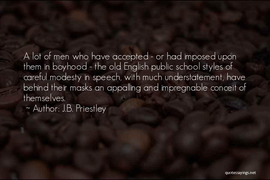 J.B. Priestley Quotes: A Lot Of Men Who Have Accepted - Or Had Imposed Upon Them In Boyhood - The Old English Public
