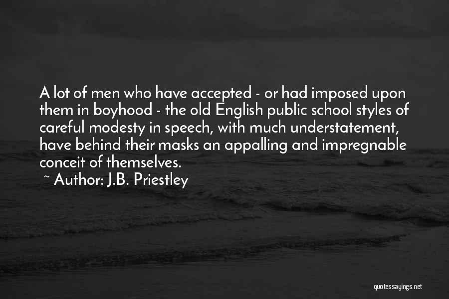 J.B. Priestley Quotes: A Lot Of Men Who Have Accepted - Or Had Imposed Upon Them In Boyhood - The Old English Public