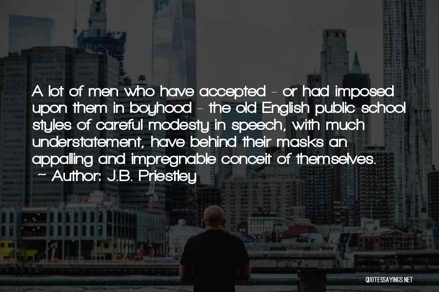 J.B. Priestley Quotes: A Lot Of Men Who Have Accepted - Or Had Imposed Upon Them In Boyhood - The Old English Public