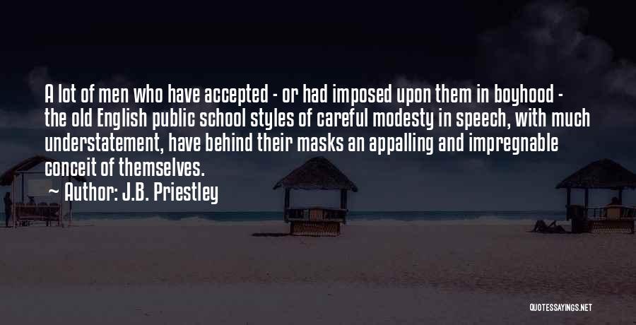 J.B. Priestley Quotes: A Lot Of Men Who Have Accepted - Or Had Imposed Upon Them In Boyhood - The Old English Public