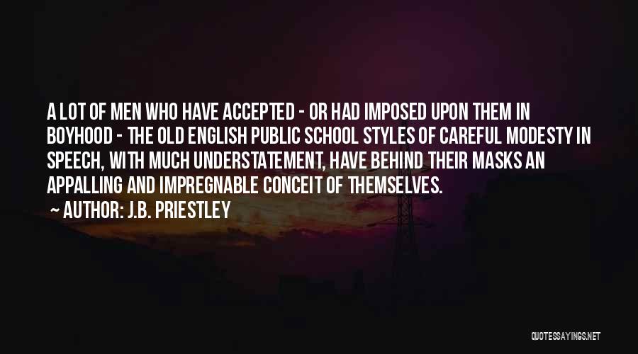 J.B. Priestley Quotes: A Lot Of Men Who Have Accepted - Or Had Imposed Upon Them In Boyhood - The Old English Public