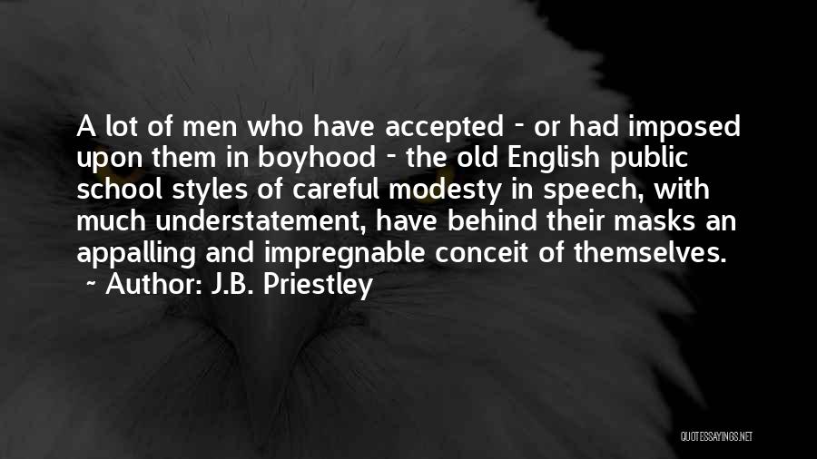 J.B. Priestley Quotes: A Lot Of Men Who Have Accepted - Or Had Imposed Upon Them In Boyhood - The Old English Public