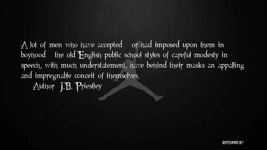 J.B. Priestley Quotes: A Lot Of Men Who Have Accepted - Or Had Imposed Upon Them In Boyhood - The Old English Public