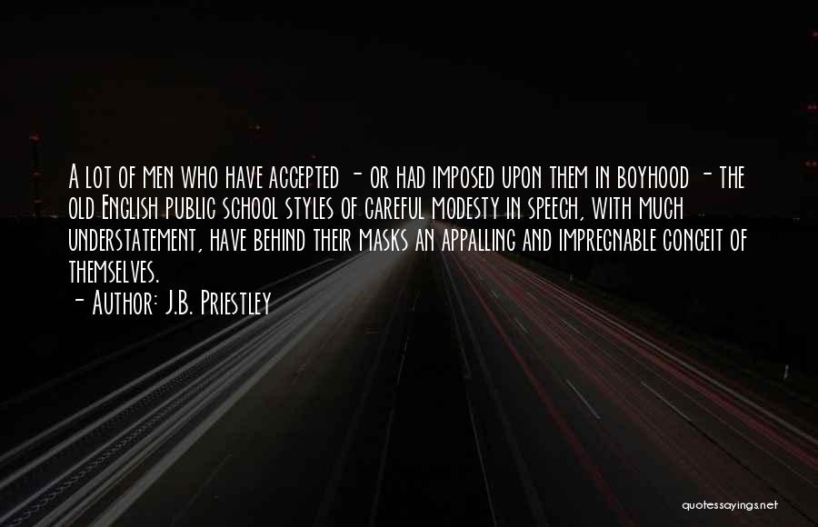 J.B. Priestley Quotes: A Lot Of Men Who Have Accepted - Or Had Imposed Upon Them In Boyhood - The Old English Public