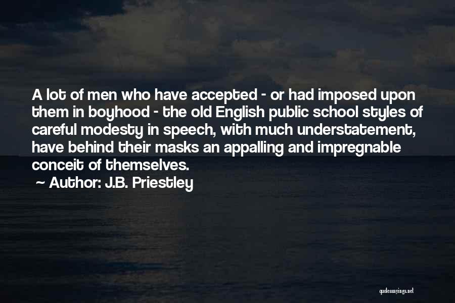 J.B. Priestley Quotes: A Lot Of Men Who Have Accepted - Or Had Imposed Upon Them In Boyhood - The Old English Public