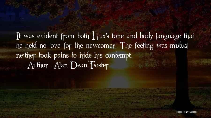 Alan Dean Foster Quotes: It Was Evident From Both Hux's Tone And Body Language That He Held No Love For The Newcomer. The Feeling