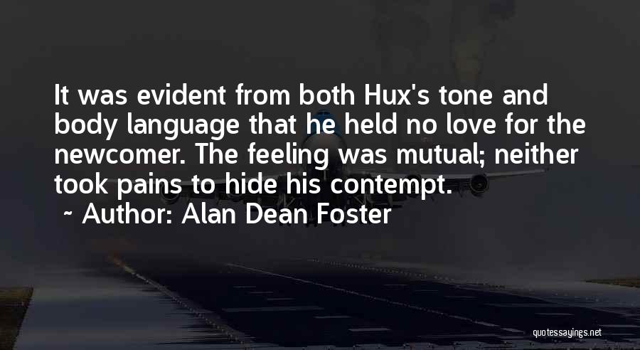 Alan Dean Foster Quotes: It Was Evident From Both Hux's Tone And Body Language That He Held No Love For The Newcomer. The Feeling