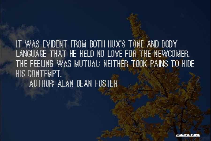 Alan Dean Foster Quotes: It Was Evident From Both Hux's Tone And Body Language That He Held No Love For The Newcomer. The Feeling