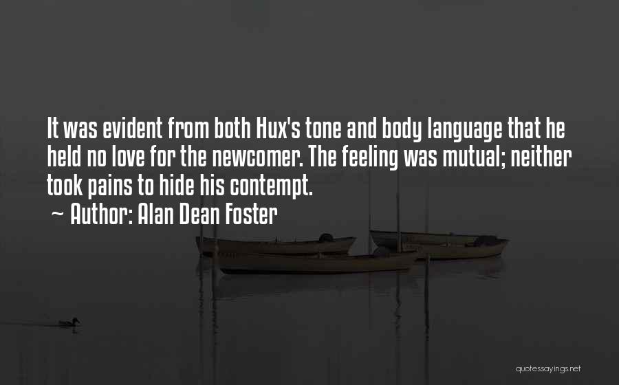 Alan Dean Foster Quotes: It Was Evident From Both Hux's Tone And Body Language That He Held No Love For The Newcomer. The Feeling