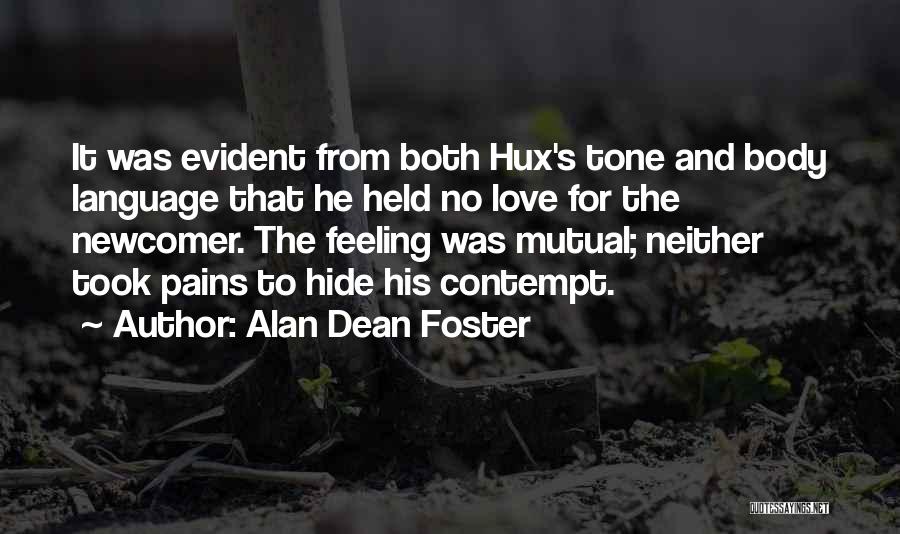 Alan Dean Foster Quotes: It Was Evident From Both Hux's Tone And Body Language That He Held No Love For The Newcomer. The Feeling