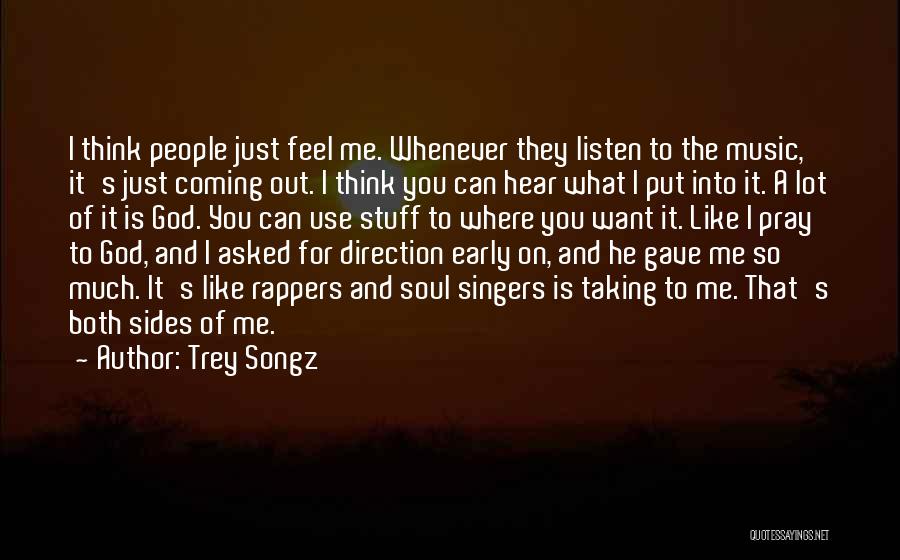 Trey Songz Quotes: I Think People Just Feel Me. Whenever They Listen To The Music, It's Just Coming Out. I Think You Can