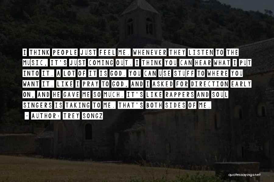 Trey Songz Quotes: I Think People Just Feel Me. Whenever They Listen To The Music, It's Just Coming Out. I Think You Can