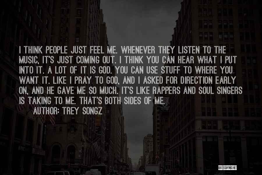 Trey Songz Quotes: I Think People Just Feel Me. Whenever They Listen To The Music, It's Just Coming Out. I Think You Can