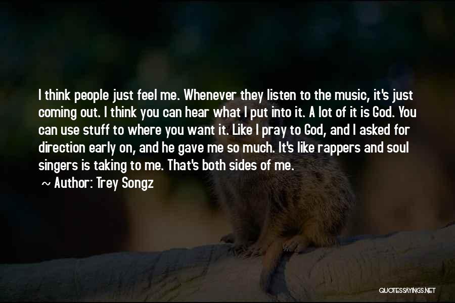 Trey Songz Quotes: I Think People Just Feel Me. Whenever They Listen To The Music, It's Just Coming Out. I Think You Can