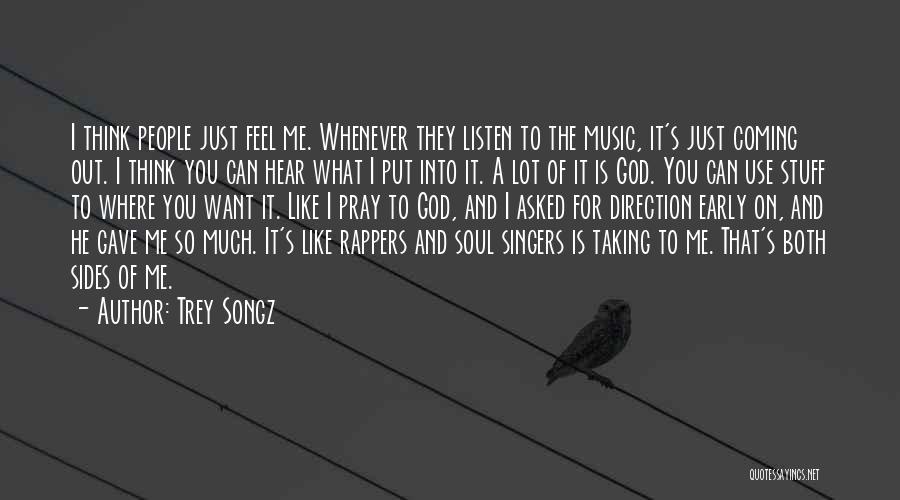 Trey Songz Quotes: I Think People Just Feel Me. Whenever They Listen To The Music, It's Just Coming Out. I Think You Can