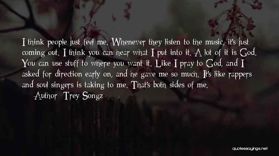 Trey Songz Quotes: I Think People Just Feel Me. Whenever They Listen To The Music, It's Just Coming Out. I Think You Can