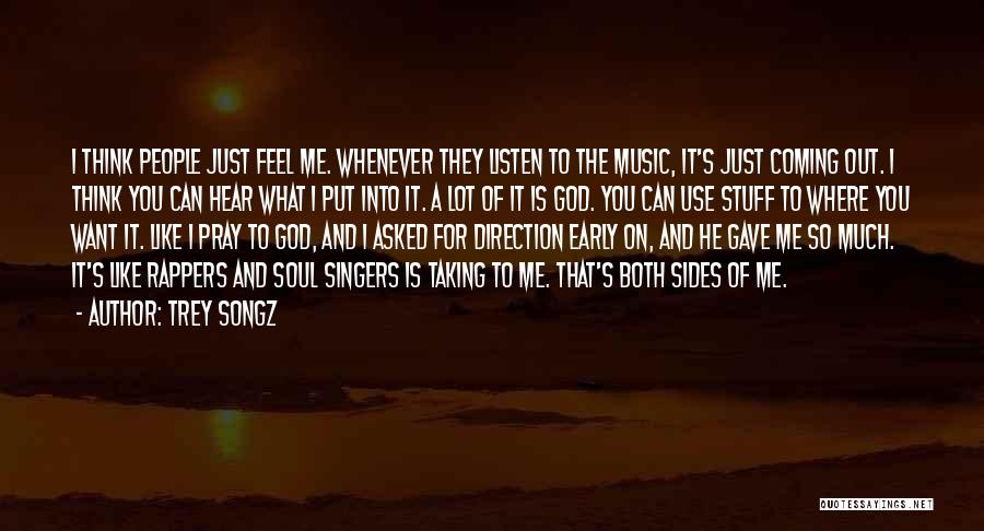 Trey Songz Quotes: I Think People Just Feel Me. Whenever They Listen To The Music, It's Just Coming Out. I Think You Can