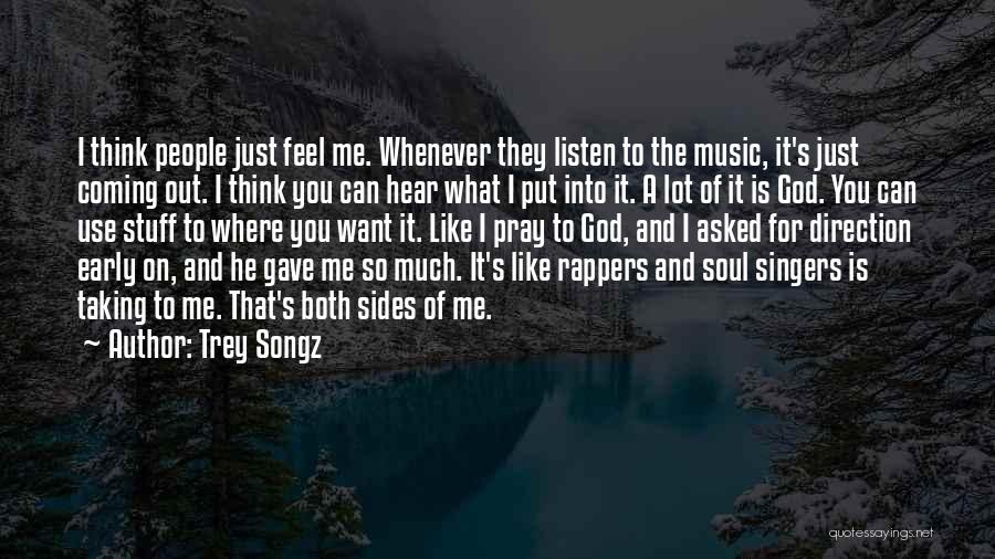 Trey Songz Quotes: I Think People Just Feel Me. Whenever They Listen To The Music, It's Just Coming Out. I Think You Can