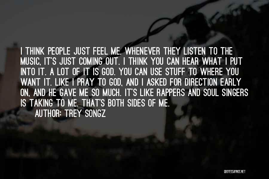 Trey Songz Quotes: I Think People Just Feel Me. Whenever They Listen To The Music, It's Just Coming Out. I Think You Can