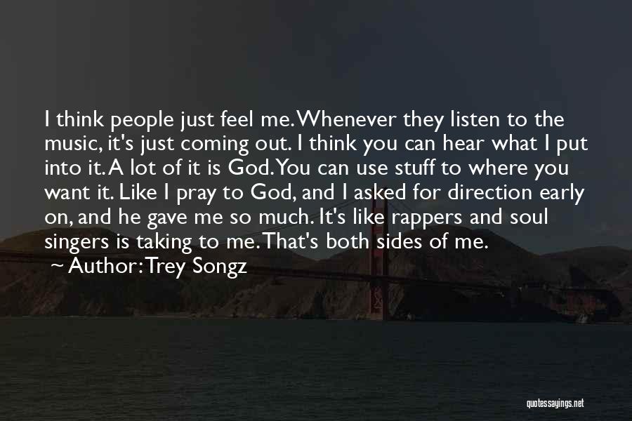 Trey Songz Quotes: I Think People Just Feel Me. Whenever They Listen To The Music, It's Just Coming Out. I Think You Can