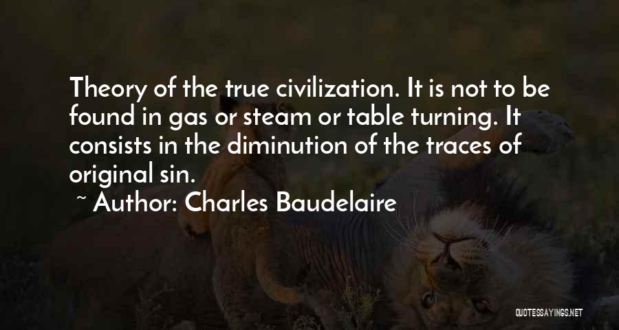 Charles Baudelaire Quotes: Theory Of The True Civilization. It Is Not To Be Found In Gas Or Steam Or Table Turning. It Consists