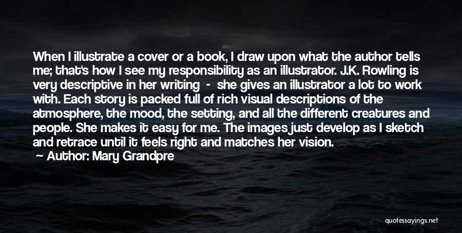 Mary Grandpre Quotes: When I Illustrate A Cover Or A Book, I Draw Upon What The Author Tells Me; That's How I See