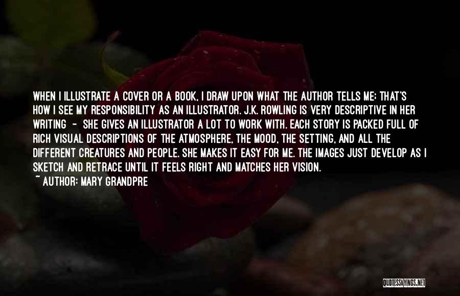 Mary Grandpre Quotes: When I Illustrate A Cover Or A Book, I Draw Upon What The Author Tells Me; That's How I See