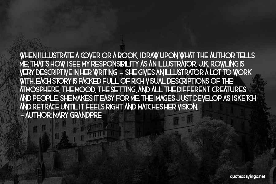 Mary Grandpre Quotes: When I Illustrate A Cover Or A Book, I Draw Upon What The Author Tells Me; That's How I See