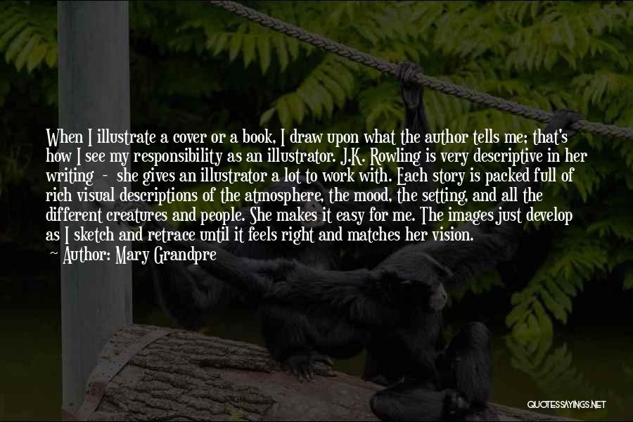 Mary Grandpre Quotes: When I Illustrate A Cover Or A Book, I Draw Upon What The Author Tells Me; That's How I See